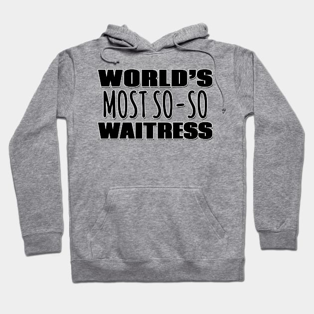 World's Most So-so Waitress Hoodie by Mookle